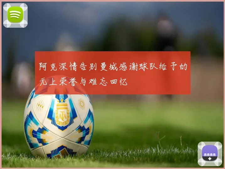 阿克深情告别曼城感谢球队给予的无上荣誉与难忘回忆